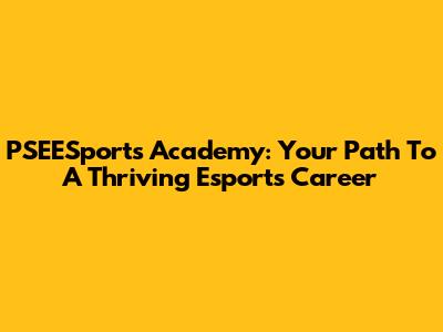PSEESports Academy: Your Path To A Thriving Esports Career
