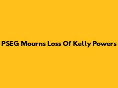 PSEG Mourns Loss Of Kelly Powers