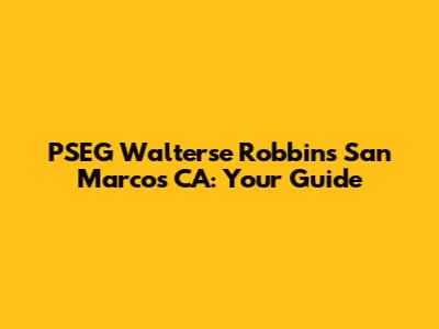 PSEG Walterse Robbins San Marcos CA: Your Guide