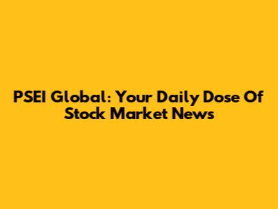 PSEI Global: Your Daily Dose Of Stock Market News