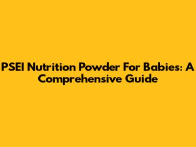 PSEI Nutrition Powder For Babies: A Comprehensive Guide