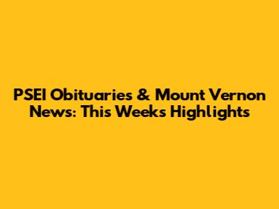 PSEI Obituaries & Mount Vernon News: This Week's Highlights