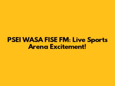 PSEI WASA FISE FM: Live Sports Arena Excitement!