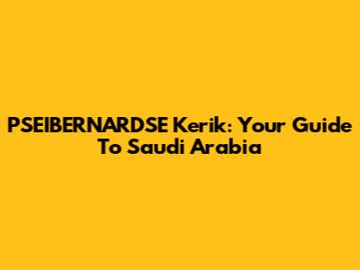 PSEIBERNARDSE Kerik: Your Guide To Saudi Arabia