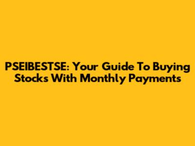 PSEIBESTSE: Your Guide To Buying Stocks With Monthly Payments