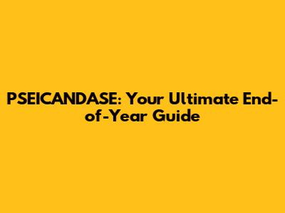 PSEICANDASE: Your Ultimate End-of-Year Guide