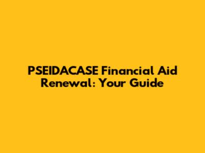 PSEIDACASE Financial Aid Renewal: Your Guide