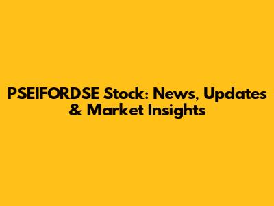 PSEIFORDSE Stock: News, Updates & Market Insights