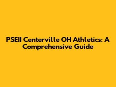 PSEII Centerville OH Athletics: A Comprehensive Guide