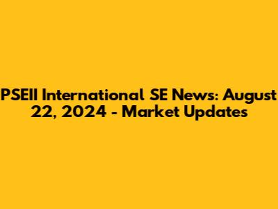 PSEII International SE News: August 22, 2024 - Market Updates