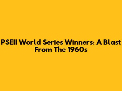 PSEII World Series Winners: A Blast From The 1960s