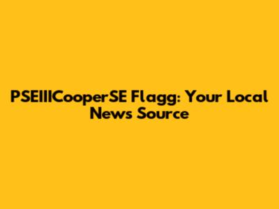 PSEIIICooperSE Flagg: Your Local News Source