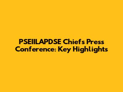 PSEIILAPDSE Chief's Press Conference: Key Highlights
