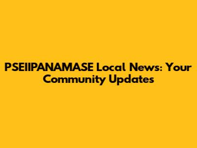 PSEIIPANAMASE Local News: Your Community Updates