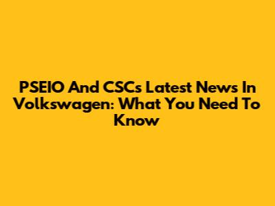 PSEIO And CSC's Latest News In Volkswagen: What You Need To Know