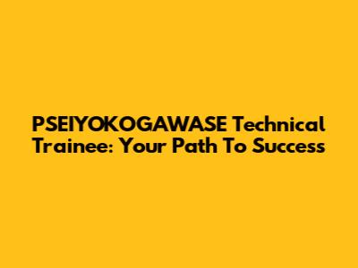 PSEIYOKOGAWASE Technical Trainee: Your Path To Success