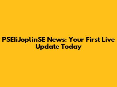 PSEIiJoplinSE News: Your First Live Update Today