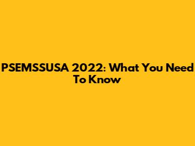 PSEMSSUSA 2022: What You Need To Know