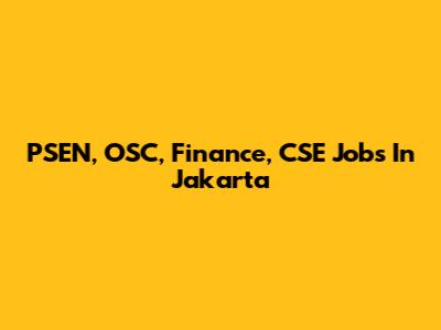 PSEN, OSC, Finance, CSE Jobs In Jakarta