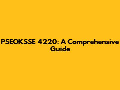 PSEOKSSE 4220: A Comprehensive Guide