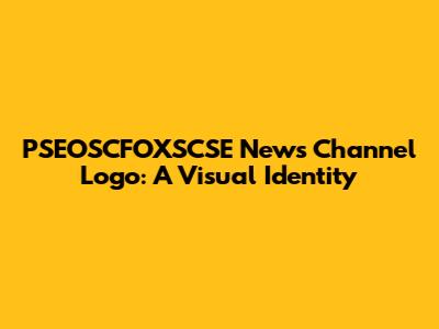 PSEOSCFOXSCSE News Channel Logo: A Visual Identity