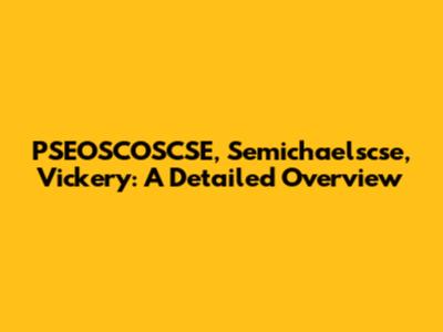 PSEOSCOSCSE, Semichaelscse, Vickery: A Detailed Overview