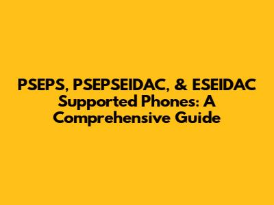 PSEPS, PSEPSEIDAC, & ESEIDAC Supported Phones: A Comprehensive Guide