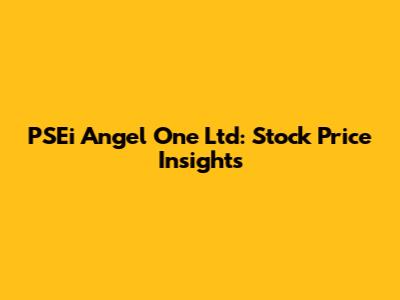 PSEi Angel One Ltd: Stock Price Insights