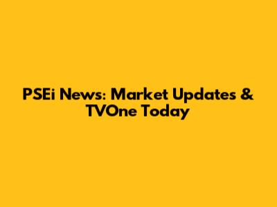 PSEi News: Market Updates & TVOne Today