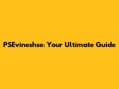 PSEvineshse: Your Ultimate Guide