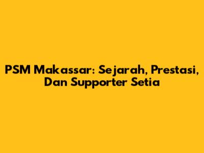 PSM Makassar: Sejarah, Prestasi, Dan Supporter Setia