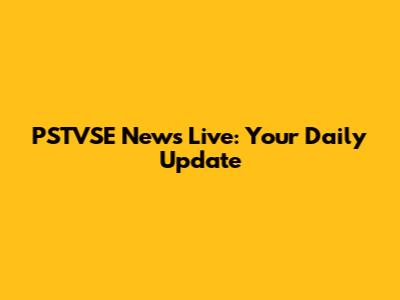 PSTVSE News Live: Your Daily Update