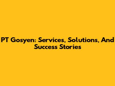 PT Gosyen: Services, Solutions, And Success Stories