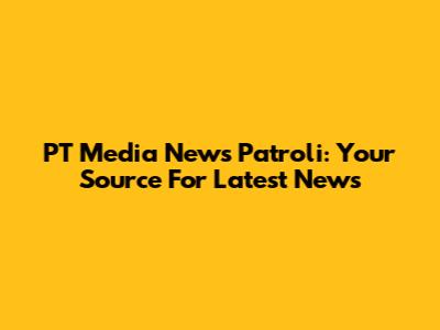 PT Media News Patroli: Your Source For Latest News