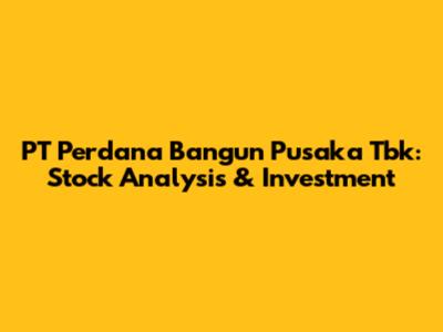 PT Perdana Bangun Pusaka Tbk: Stock Analysis & Investment
