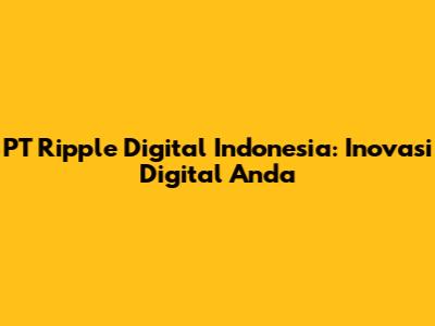 PT Ripple Digital Indonesia: Inovasi Digital Anda