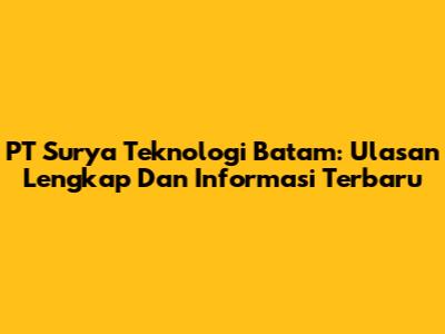 PT Surya Teknologi Batam: Ulasan Lengkap Dan Informasi Terbaru