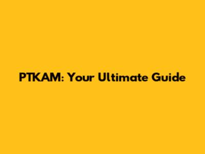 PTKAM: Your Ultimate Guide
