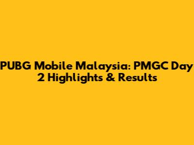 PUBG Mobile Malaysia: PMGC Day 2 Highlights & Results