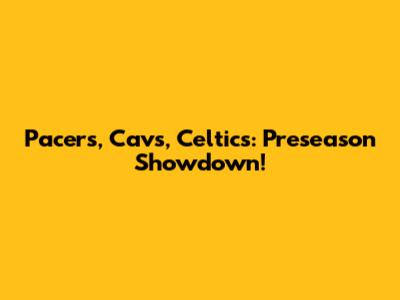 Pacers, Cavs, Celtics: Preseason Showdown!