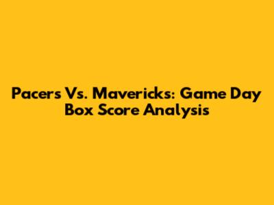 Pacers Vs. Mavericks: Game Day Box Score Analysis