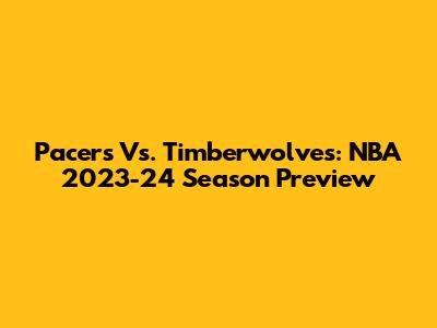 Pacers Vs. Timberwolves: NBA 2023-24 Season Preview