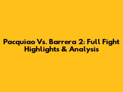 Pacquiao Vs. Barrera 2: Full Fight Highlights & Analysis