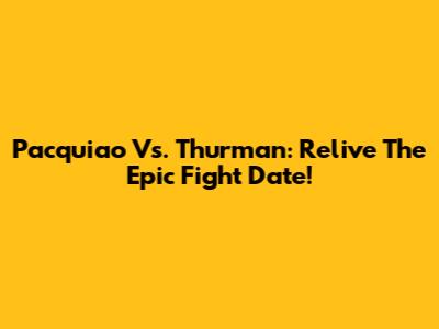 Pacquiao Vs. Thurman: Relive The Epic Fight Date!