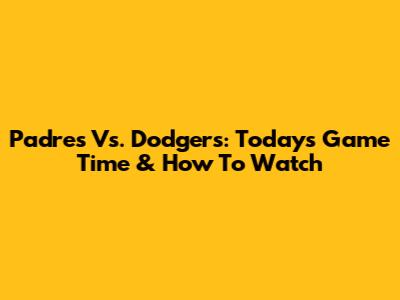 Padres Vs. Dodgers: Today's Game Time & How To Watch