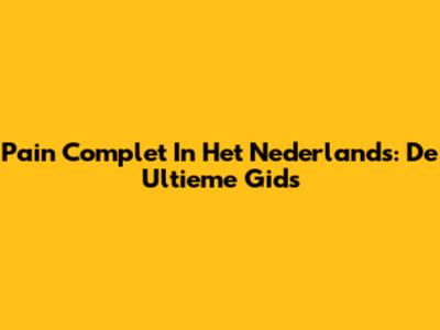 Pain Complet In Het Nederlands: De Ultieme Gids