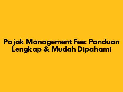 Pajak Management Fee: Panduan Lengkap & Mudah Dipahami