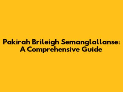 Pakirah Brileigh Semanglallanse: A Comprehensive Guide