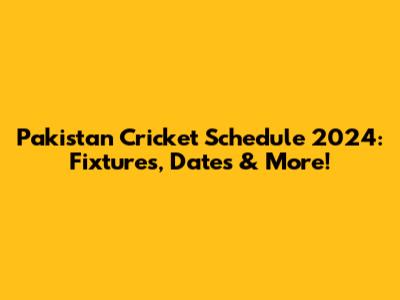 Pakistan Cricket Schedule 2024: Fixtures, Dates & More!