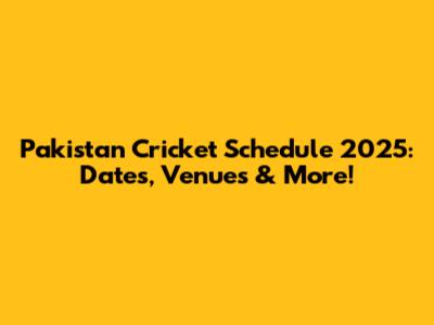 Pakistan Cricket Schedule 2025: Dates, Venues & More!